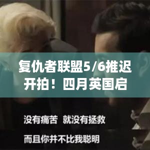 复仇者联盟5/6推迟开拍！四月英国启动制作啥情况？