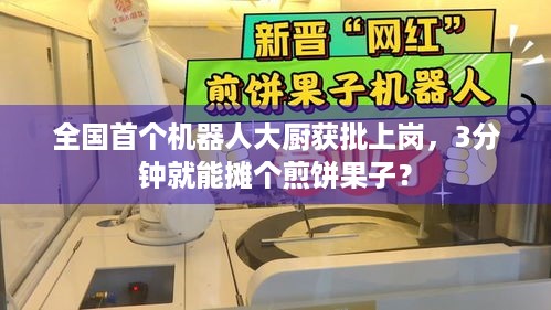 全国首个机器人大厨获批上岗，3分钟就能摊个煎饼果子？