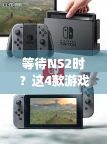 等待NS2时？这4款游戏将在Switch推出别错过！