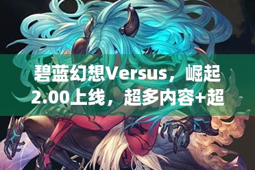 碧蓝幻想Versus，崛起2.00上线，超多内容+超帅角色等你！