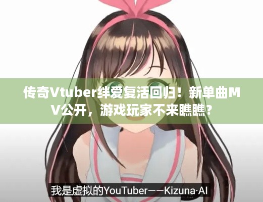 传奇Vtuber绊爱复活回归！新单曲MV公开，游戏玩家不来瞧瞧？