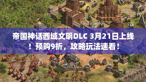 帝国神话西域文明DLC 3月21日上线！预购9折，攻略玩法速看！