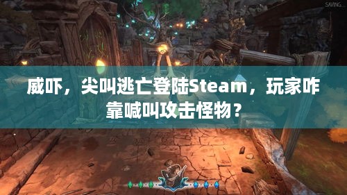 威吓，尖叫逃亡登陆Steam，玩家咋靠喊叫攻击怪物？