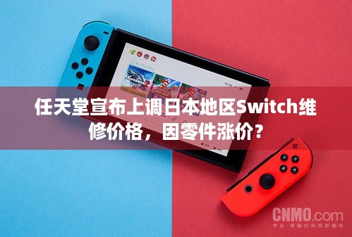 任天堂宣布上调日本地区Switch维修价格，因零件涨价？