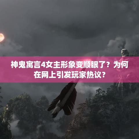 神鬼寓言4女主形象变顺眼了？为何在网上引发玩家热议？