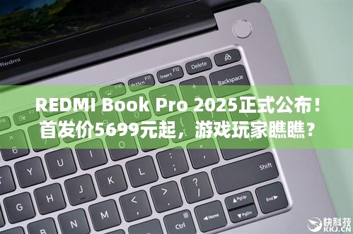 REDMI Book Pro 2025正式公布！首发价5699元起，游戏玩家瞧瞧？