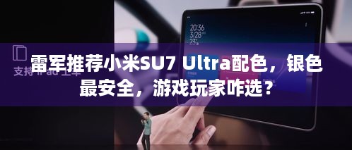 雷军推荐小米SU7 Ultra配色，银色最安全，游戏玩家咋选？