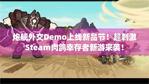 炮舰外交Demo上线新品节！超刺激Steam肉鸽幸存者新游来袭！