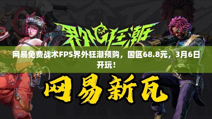 网易免费战术FPS界外狂潮预购，国区68.8元，3月6日开玩！