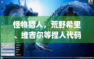 怪物猎人，荒野希里、维吉尔等捏人代码，速来拿走！