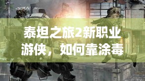 泰坦之旅2新职业游侠，如何靠涂毒、潜行使敌人致命一击？