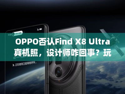 OPPO否认Find X8 Ultra真机照，设计师咋回事？玩家速来围观！