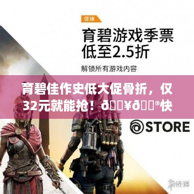 育碧佳作史低大促骨折，仅32元就能抢！🔥🎮快来薅羊毛~