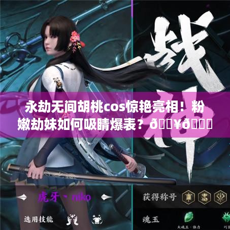 永劫无间胡桃cos惊艳亮相！粉嫩劫妹如何吸睛爆表？🔥👀