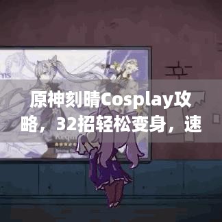 原神刻晴Cosplay攻略，32招轻松变身，速来get！