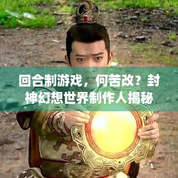 回合制游戏，何苦改？封神幻想世界制作人揭秘背后真相！