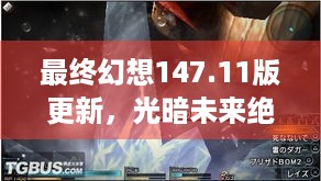 最终幻想147.11版更新，光暗未来绝境战咋玩？速看！