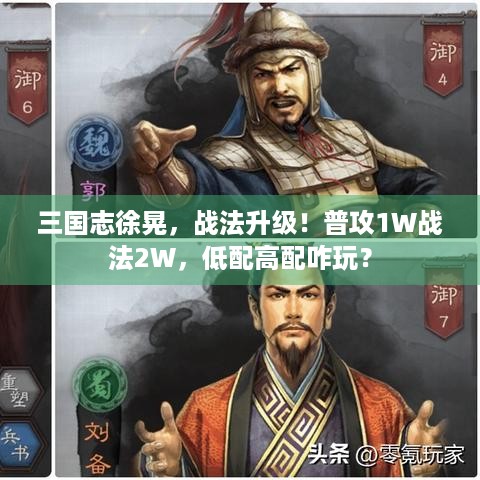 三国志徐晃，战法升级！普攻1W战法2W，低配高配咋玩？