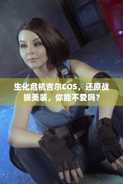 生化危机吉尔COS，还原战损美装，你能不爱吗？