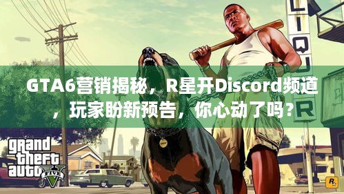 GTA6营销揭秘，R星开Discord频道，玩家盼新预告，你心动了吗？