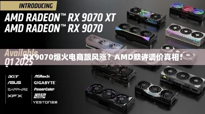 RX9070爆火电商跟风涨？AMD默许调价真相！