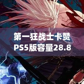 第一狂战士卡赞PS5版容量28.82GB，你准备好下载了吗？