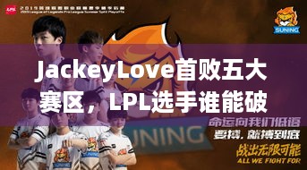 JackeyLove首败五大赛区，LPL选手谁能破这魔咒？