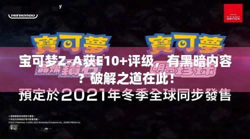 宝可梦Z-A获E10+评级，有黑暗内容？破解之道在此！