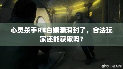 心灵杀手RE白嫖漏洞封了，合法玩家还能获取吗？