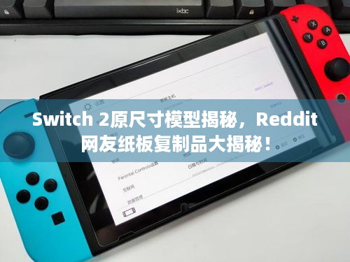 Switch 2原尺寸模型揭秘，Reddit网友纸板复制品大揭秘！