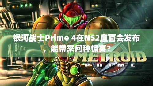 银河战士Prime 4在NS2直面会发布，能带来何种惊喜？