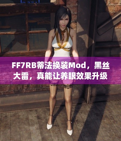 FF7RB蒂法换装Mod，黑丝大雷，真能让养眼效果升级吗？