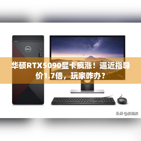 华硕RTX5090显卡疯涨！逼近指导价1.7倍，玩家咋办？