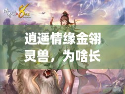 逍遥情缘金翎灵兽，为啥长翅非天使？一探究竟！