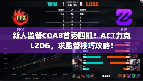 新人监管COA8首秀四抓！ACT力克LZDG，求监管技巧攻略！