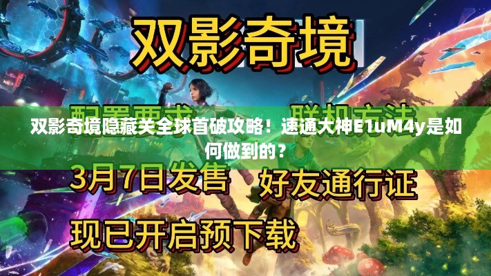 双影奇境隐藏关全球首破攻略！速通大神E1uM4y是如何做到的？