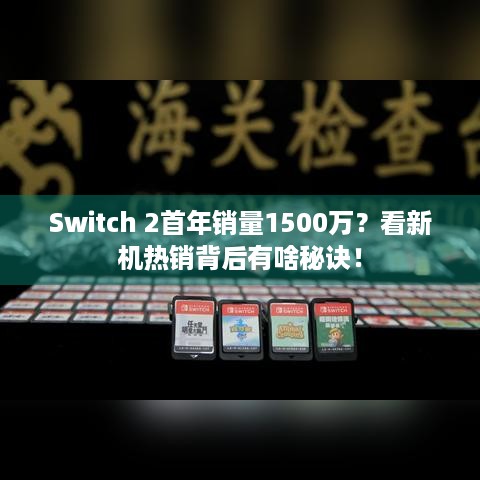 Switch 2首年销量1500万？看新机热销背后有啥秘诀！